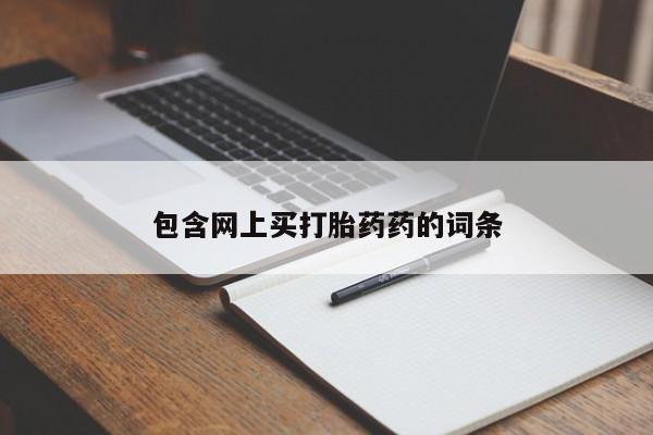 流产药联系方式包含网上买打胎药药的词条