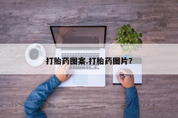 流产药联系方式打胎药图案.打胎药图片？